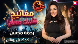مفاتيح قلبك معايا   رحمه محسن ترند        كوكتيل روقان لعشاق الطرب   ترند شعبى جديد      دندنها