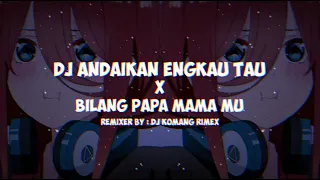 Download DJ Andaikan Engkau Tau X Bilang Papa Mama Mu [ DJ Komang Rimex ] MP3