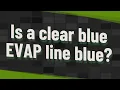 Is a clear blue EVAP line blue