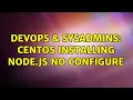 DevOps SysAdmins CentOS installing node js no configure