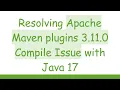 Resolving Apache Maven plugins 3 11 0 Compile Issue with Java 17