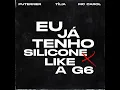 Eu Já Tenho Silicone + Like a G6