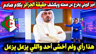 امير كويتي يخرج عن صمته ويكشف حقيقة الجزائر بكلام صادم هذا رأيي ولا اخشى احد والي يزعل يزعل مايهمني!