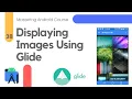 Displaying Images Using Glide Library - Mastering Android Course