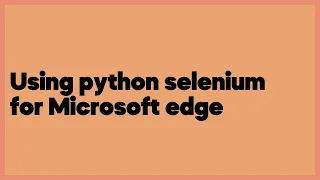 Using python selenium for Microsoft edge 4 answers