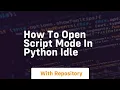 how to open script mode in python idle