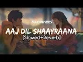 Arijit Singh - Aaj Dil Shaayraana (Slowed+Reverb) | Holiday | Akshay Kumar | Sonakshi Sinha