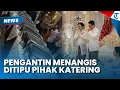 TANGIS PENGANTIN gegara Pesanan Katering Tak Kunjung Tiba, Keluarga Langsung Syok hingga Dibuat Malu