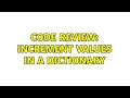 Code Review Increment values in a dictionary 2 Solutions