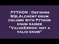 PYTHON Defining SQLAlchemy enum column with Python enum raises ValueError not a valid enum