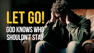 LET GO | GOD KNOWS WHO SHOULDN'T STAY