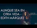 Edith Márquez - Aunque Sea En Otra Vida (Letra)