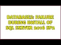 Databases Failure during install of SQL Server 2016 sp2 2 Solutions