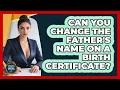 Can You Change The Father s Name On A Birth Certificate - Avoiding Common Legal Mistakes