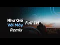 Lagu [1H REMIX] Nếu Như Anh Được Làm Mây Bay Full 1H Như Gió Với Mây