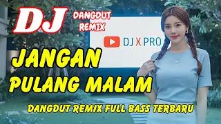 dj jangan pulang malam dangdut remix terbaru 2026 lagu viral tiktok full bass dj x pro