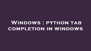 Windows python tab completion in windows