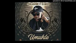 thulasizwe umuhle ft dj micks
