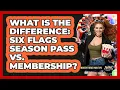 What Is The Difference Six Flags Season Pass Vs Membership - Insider Theme Park Tips
