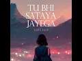 Tu Bhi Sataya Jayega (Lofi Flip)