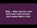 SQL SQL Query not getting executing - returns empty set