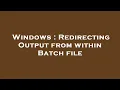 Windows Redirecting Output from within Batch file