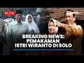 BREAKING NEWS : Pemakaman Istri Jenderal (Purn) Wiranto di Solo