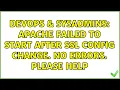 DevOps SysAdmins Apache failed to start after SSL config change No errors Please help