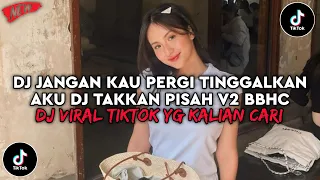 dj jangan kau pergi tinggalkan aku dj takkan pisah v2 bbhc viral tiktok terbaru 2025