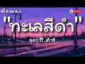 ทะเลสีดำ - ลุลา ft. ต้าร์ [เนื้อเพลง]