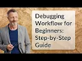 Debugging Workflow for Beginners Step-by-Step Guide