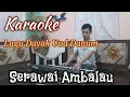 Serawai Ambalau ( Karaoke )