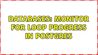 Databases Monitor FOR loop progress in postgres