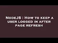 NodeJS How to keep a user logged in after page refresh