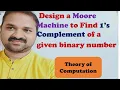 Design a Moore Machine to find 1 s Complement of a given Binary number Theory of Computation