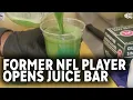 Former NFL player opens Houston juice bar for healthy living