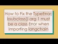 How to Fix the TypeError issubclass arg 1 must be a class Error when Importing langchain