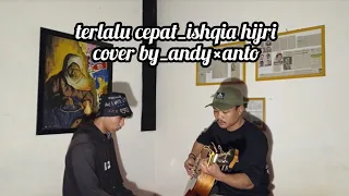 Download Ishqia Hijri - Terlalu Cepat (cover by Andy ft Anto) MP3
