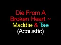 Die From A Broken Heart (Acoustic) ~ Maddie & Tae Lyrics