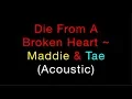 Die From A Broken Heart (Acoustic) ~ Maddie \u0026 Tae Lyrics