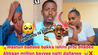 Mastun Baddee Bakka Ishiin Jirtu Dhabe Abbaan Million Bayyee Nan Lolee Akka Hardha Gadde Hin Beku 