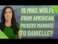 Is Mike Wolfe from American Pickers married to Danielle