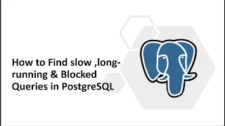 51 - PostgreSQL Slow long running and blocked queries in PostgreSQL