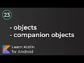 Learn Kotlin for Android Objects Companion Objects Lesson 23