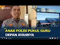 Download Lagu Detik detik Anak Polisi Pukul Guru Hingga Babakbelur Depan Ayahnya,'Kamu Bikin Malu Saya'