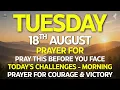 TUESDAY Aug 18 Pray This Before You Face Today s Challenges Morning Prayer for Courage Victory