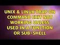 Unix Linux trap on command exit not working unless used in a function or sub-shell