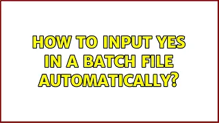 How to input YES in a batch file automatically 2 Solutions