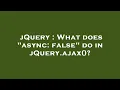 jQuery What does async false do in jQuery ajax