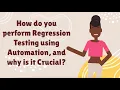 How do you perform Regression Testing using Automation and why is it Crucial